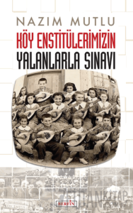 Köy Enstitülerimizin Yalanlarla Sınavı