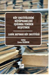 Köy Enstitülerini Kütüphaneleri Işığında Yeniden Keşfetmek Ladik Akpınar Köy Enstitüsü