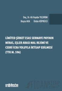 Limited Şirket Esas Sermaye Payının Miras, Eşler Arası Mal Rejimi ve Cebri İcra Yoluyla İktisap Edilmesi (TTK m. 596) (Ciltli)