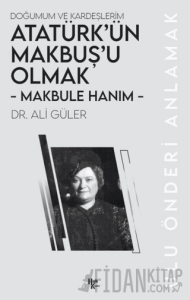 Makbule Hanım - Atatürk’ün Makbuş’u Olmak