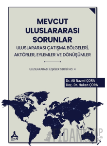 Mevcut Uluslararası Sorunlar, Uluslararası Çatışma Bölgeleri, Aktörler, Eylemler ve Dönüşümler Uluslararası İlişkiler Serisi No: 4