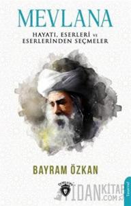 Mevlana, Hayatı, Eserleri Ve Eserlerinden Seçmeler