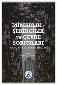 Mimarlık - Şehircilik ve Çevre Sorunları Prof. Dr. Yıldız Sey’e Armağan