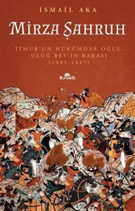 Mirza Şahruh: Timur'un Hükümdar Oğlu, Uluğ Bey'in Babası (1405 - 1447)