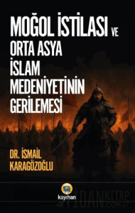 Moğol İstilası ve Orta Asya İslam Medeniyetinin Gerilemesi