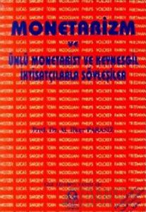 Monetarizm ve Ünlü Monetarist ve Keynesgil İktisatçılarla Söyleşiler