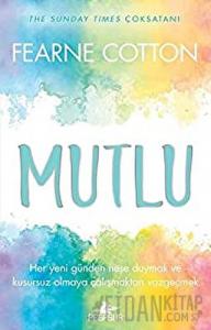 Mutlu: Her Yeni Günden Neşe Duymak ve Kusursuz Olmaya Çalışmaktan Vazgeçmek