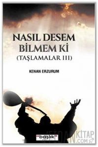 Nasıl Desem Bilmem ki