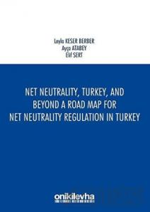 Net Neutrality Turkey and Beyond - A Road Map for Net Neutrality Regulation in Turkey