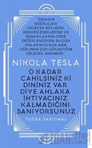 Nikola Tesla - O Kadar Cahilsiniz ki Dininiz Var Diye Ahlaka İhtiyacınız Kalmadığını Sanıyorsunuz