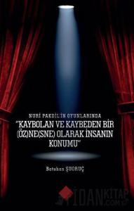 Nuri Pakdil’in Oyunlarında - Kaybolan ve Kaybeden Bir Öz)ne(sne) Olarak İnsanın Konumu”