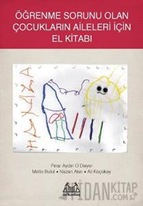 Öğrenme Sorunu Olan Çocukların Aileleri İçin El Kitabı