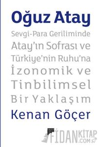 Oğuz Atay - Sevgi-Para Geriliminde Atay’ın Sofrası ve Türkiye'nin Ruhu'na İzonomik ve Tinbilimsel Bir Yaklaşım