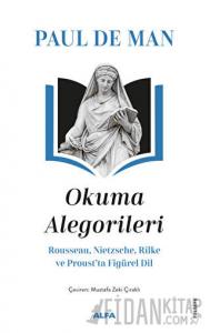 Okuma Alegorileri - Rousseau, Nietzsehe, Rilke ve Proust’ta Figürel Dil