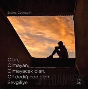 Olan, Olmayan, Olmayacak olan, Ol! dediğinde olan... Sevgiliye