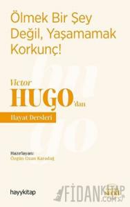 Ölmek Bir Şey Değil, Yaşamamak Korkunç! - Victor Hugo’dan Hayat Dersleri