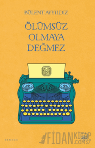 Ölümsüz Olmaya Değmez