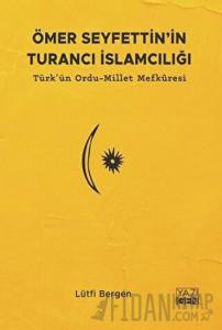 Ömer Seyfettin'in Turancı İslamcılığı: Türk'ün Ordu - Millet Mefkuresi