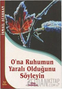O'na Ruhumun Yaralı Olduğunu Söyleyin