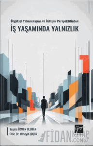 Örgütsel Yabancılaşma ve İletişim Perspektifinden İş Yaşamında Yalnızlık