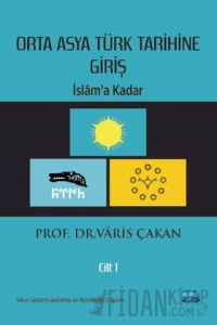 Orta Asya Türk Tarihine Giriş : Cilt 1 - İslam’a Kadar