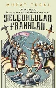 Orta Çağ'da İslam'ın Kılıcı ve Hristiyanlığın Çekici: Selçuklular - Franklar
