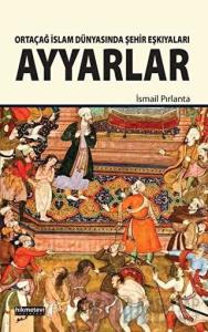 Ortaçağ İslam Dünyasında Şehir Eşkıyaları Ayyarlar