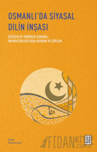 Osmanlı’da Siyasal Dilin İnşası - Değişen ve Dönüşen Osmanlı İmparatorluğu’nda Kavram ve Söylem