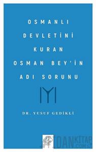 Osmanlı Devletini Kuran Osman Bey’in Adı Sorunu