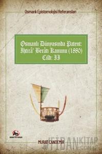 Osmanlı Epistemolojisi Referansları Osmanlı Dünyasında Patent: İhtira Beratı Kanunu (1880) Cilt :2
