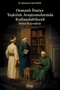 Osmanlı İlmiye Teşkilatı Araştırmalarında Kullanılabilecek Temel Kaynaklar