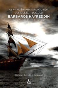 Osmanlı İmparatorluğu’nda Denizciliğin Doğuşu Barbaros Hayreddin