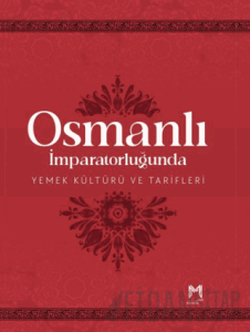 Osmanlı İmparatorluğunda Yemek Kültürü ve Tarifleri (Resimli Kuşe Kağıt) (Ciltli)