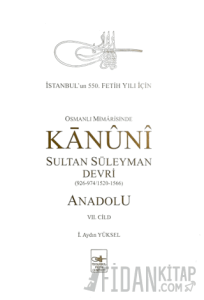 Osmanlı Mimarisinde Kanuni Sultan Süleyman Devri - Anadolu VII. Cilt (Ciltli)