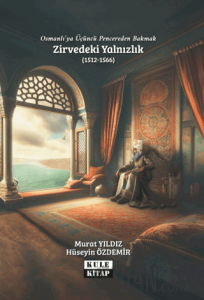 Osmanlı'ya Üçüncü Pencereden Bakmak: Zirvedeki Yalnızlık (1512-1566)
