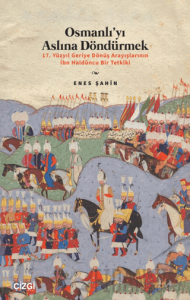 Osmanlı’yı Aslına Döndürmek / 17. Yüzyıl Geriye Dönüş Arayışlarının İbn Haldûncu Bir Tetkiki