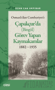 Osmanlı'dan Cumhuriyet'e Çapakçur'da (Bingöl) Görev Yapan Kaymakamlar 1882-1935