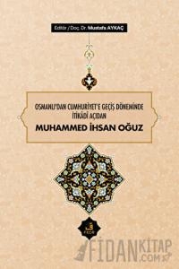 Osmanlı'dan Cumhuriyet'e Geçiş Döneminde İtikadi Açıdan Muhammed İhsan Oğuz (Ciltli)