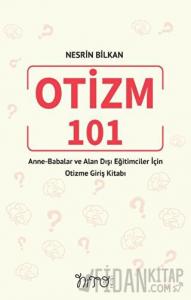 Otizm 101 Anne-Babalar Ve Alan Dışı Eğitimciler İçin Otizme Giriş Kitabı