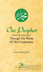 Our Prophet (Peace Be Upon Him) Through The Words of His Companions
