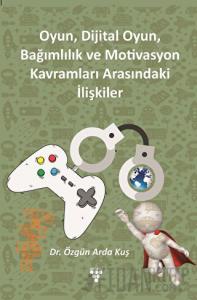 Oyun, Dijital Oyun, Bağımlılık Ve Motivasyon Kavramları Arasındaki İlişkiler