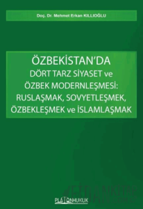 Özbekistan’da Dört Tarz Siyaset ve Özbek Modernleşmesi: Ruslaşmak, Sovyetleşmek, Özbekleşmek ve İslamlaşmak