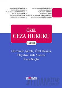 Özel Ceza Hukuku Cilt 3: Hürriyete, Şerefe, Özel Hayata, Hayatın Gizli Alanına Karşı Suçlar (Ciltli)