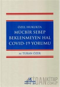 Özel Hukukta Mücbir Sebep Beklenmeyen Hal Covid-19 Yorumu