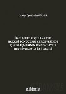 Özellikle Koşulları ve Hukuki Sonuçları Çerçevesinde İş Sözleşmesinin Rızaya Dayalı Devri Yoluyla İşçi Geçişi (Ciltli)