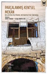 Parçalanmış Kentsel Mekan: Bellekten Politikaya, Metaverse’ten Sinemaya