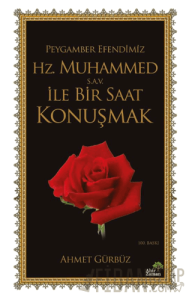 Peygamber Efendimiz Hz. Muhammed (s.a.v.) İle Bir Saat Konuşmak