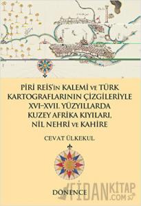 Piri Reis'in Kalemi ve Türk Kartograflarının Çizgileriyle 16-17. Yüzyıllarda Kuzey Afrika Kıyıları Nil Nehri ve Kahire