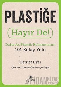 Plastiğe Hayır De! - Daha Az Plastik Kullanmanın 101 Kolay Yolu