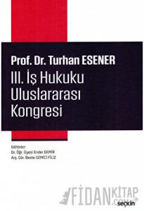 Prof. Dr. Turhan Esener III. İş Hukuku Uluslararası Kongresi (Ciltli)
